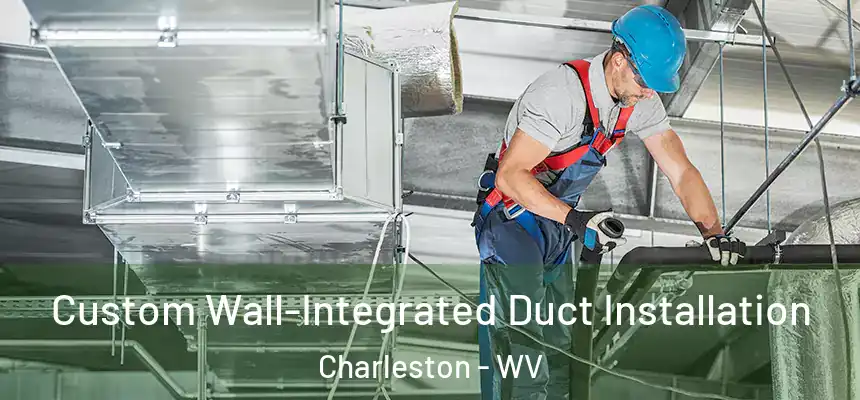  Custom Wall-Integrated Duct Installation Charleston - WV