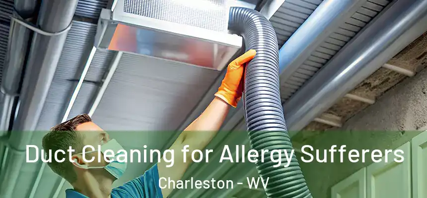  Duct Cleaning for Allergy Sufferers Charleston - WV
